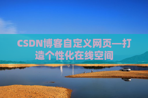 CSDN博客自定义网页—打造个性化在线空间